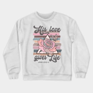 Bible Verse Quote - His Love Gives Life Crewneck Sweatshirt